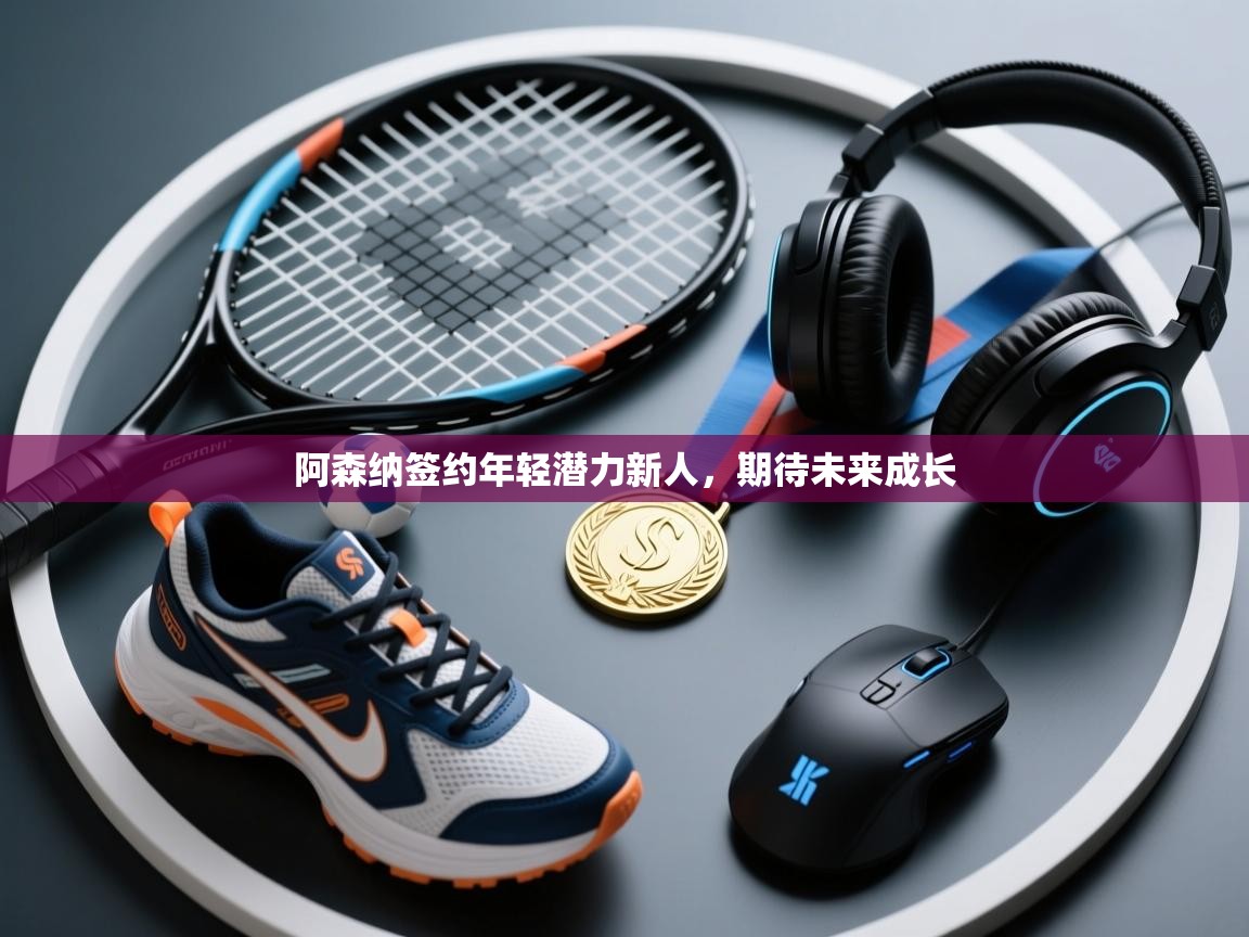 阿森纳签约年轻潜力新人，期待未来成长  第1张