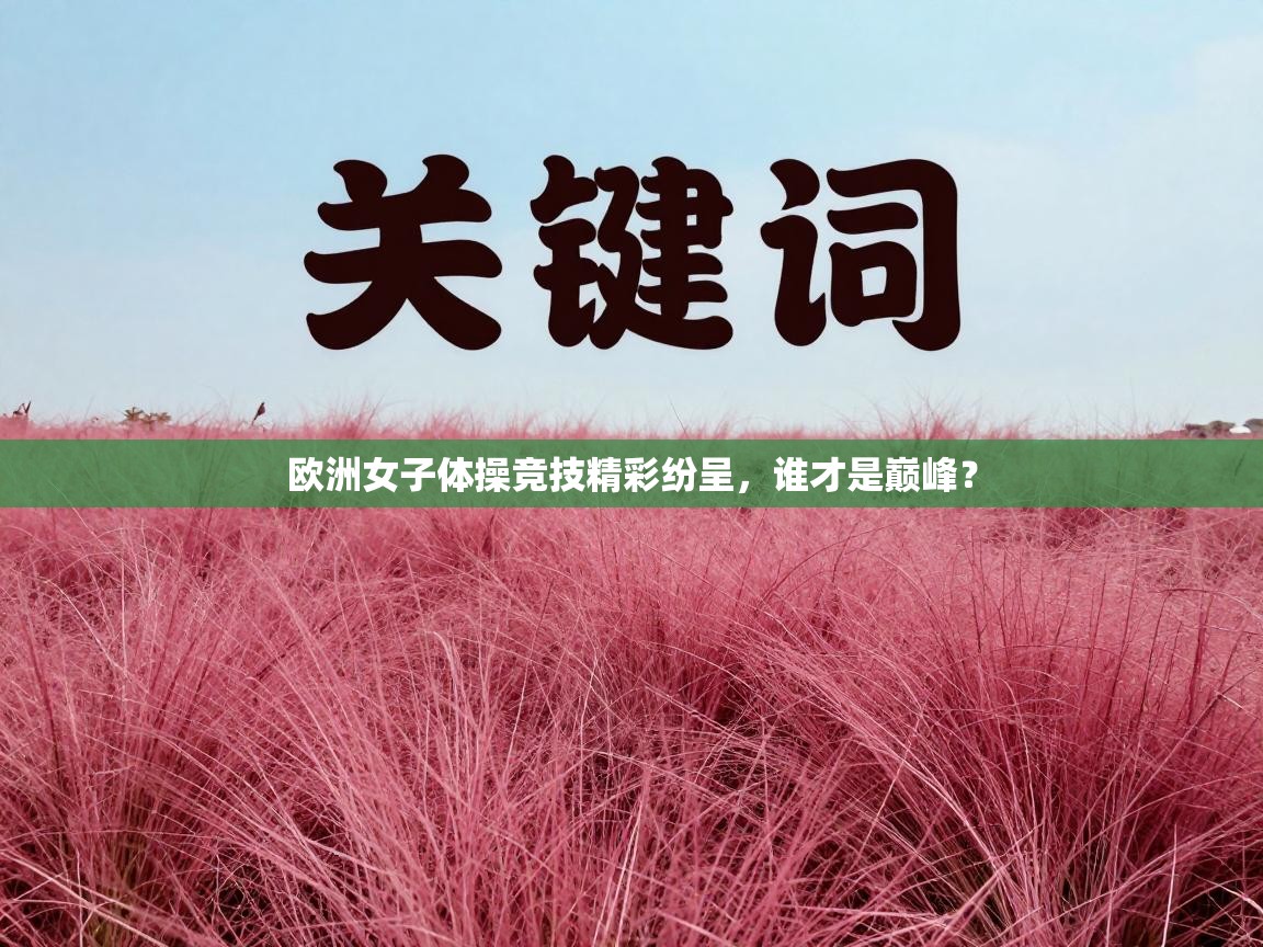 欧洲女子体操竞技精彩纷呈,谁才是巅峰? 第1张