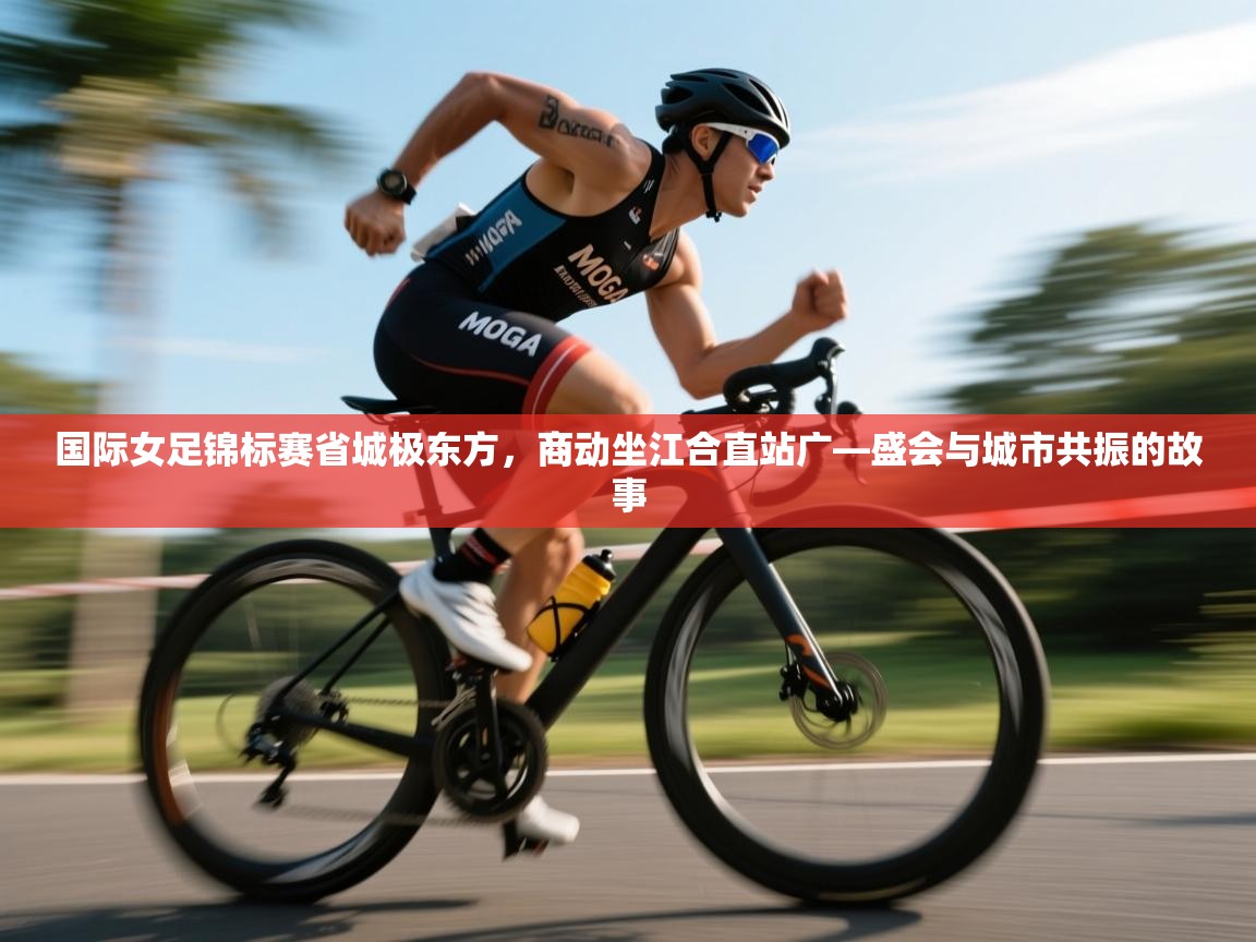 国际女足锦标赛省城极东方,商动坐江合直站广—盛会与城市共振的故事 第1张