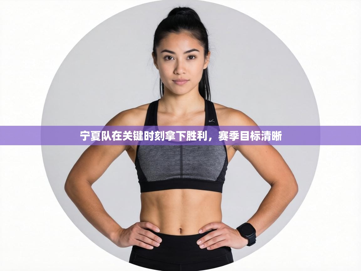 宁夏队在关键时刻拿下胜利，赛季目标清晰  第1张